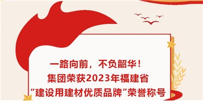 一路向前，不負(fù)韶華！集團(tuán)榮獲2023年福建省“建設(shè)用建材優(yōu)質(zhì)品牌”榮譽(yù)稱(chēng)號(hào)